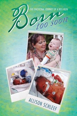 Born Too Soon: The Emotional Journey of a Neo Mum by Schleef, Allison