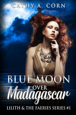Blue Moon over Madagascar: Lilith and the Faeries Series #1 by Corn, Cathy a.