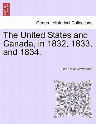 The United States and Canada, in 1832, 1833, and 1834. by Arfwedson, Carl David