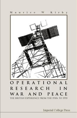 Operational Research in War and Peace: The British Experience from the 1930s to 1970 by Kirby, Maurice W.