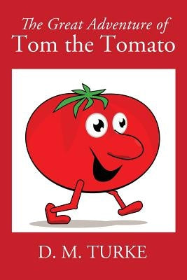 The Great Adventure of Tom the Tomato by Turke, D. M.