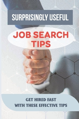 Surprisingly Useful Job Search Tips: Get Hired Fast With These Effective Tips: Online Search Advice by Trabucco, Damien