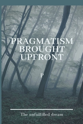 Pragmatism Brought Upfront by P, P.