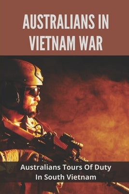 Australians In Vietnam War: Australians Tours Of Duty In South Vietnam: Why Not The Local People In High Regard By The Aussies by Hedgecock, Wm