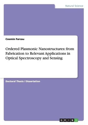 Ordered Plasmonic Nanostructures: from Fabrication to Relevant Applications in Optical Spectroscopy and Sensing by Farcau, Cosmin