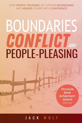 Boundaries, Conflict, and People-Pleasing: Stop People-Pleasing, Set Strong Boundaries, and Honor Others With Confidence by Wolf, Jack