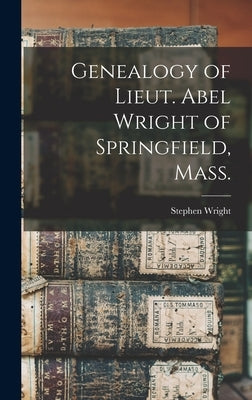 Genealogy of Lieut. Abel Wright of Springfield, Mass. by Wright, Stephen