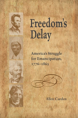 Freedom's Delay: America's Struggle for Emancipation, 1776-1865 by Carden, Allen
