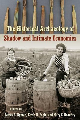 The Historical Archaeology of Shadow and Intimate Economies by Nyman, James A.