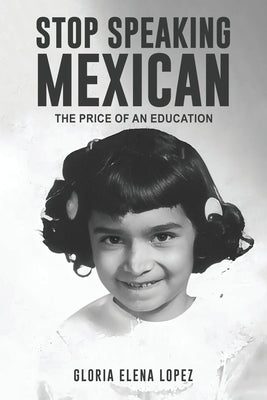 Stop Speaking Mexican by Elena Lopez, Gloria