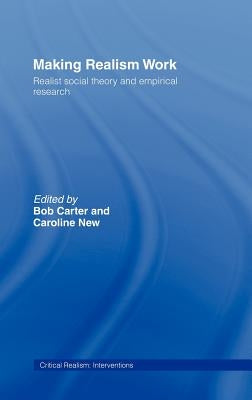 Making Realism Work: Realist Social Theory and Empirical Research by Carter, Bob