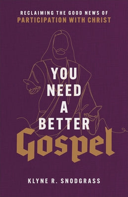 You Need a Better Gospel by Snodgrass, Klyne R.