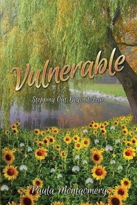 Vulnerable: Stepping Out Beyond the Fear by Montgomery, Paula