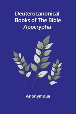 Deuterocanonical Books Of The Bible; Apocrypha by Anonymous