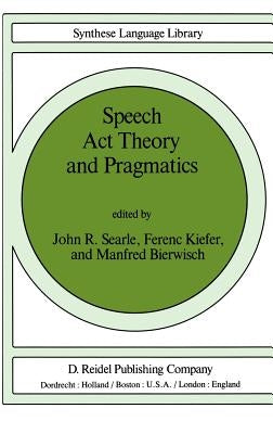 Speech ACT Theory and Pragmatics by Searle, John