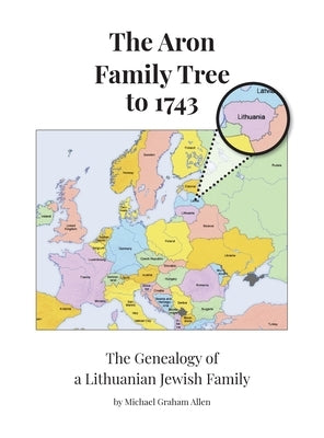 The Aron Family to 1743: The Genealogy of a Lithuanian Jewish Family by Allen, Michael Graham