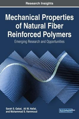 Mechanical Properties of Natural Fiber Reinforced Polymers: Emerging Research and Opportunities by Gebai, Sarah S.