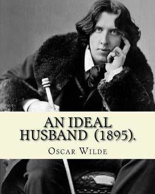 An Ideal Husband (1895). By: Oscar Wilde: An Ideal Husband is an 1895 comedic stage play by Oscar Wilde which revolves around blackmail and politic by Wilde, Oscar