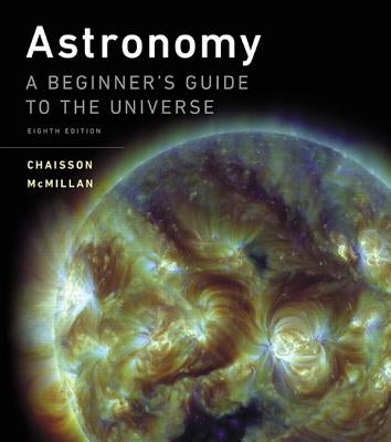 Astronomy: A Beginner's Guide to the Universe by Chaisson, Eric