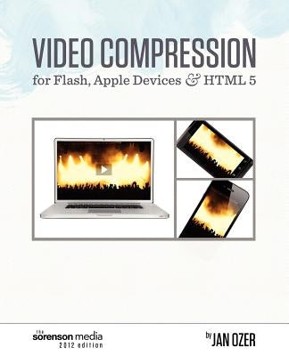 Video Compression for Flash, Apple Devices and HTML5: Sorenson Media 2012 Edition by Ozer, Jan