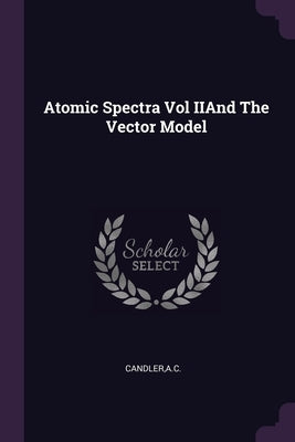 Atomic Spectra Vol IIAnd The Vector Model by Candler, Ac