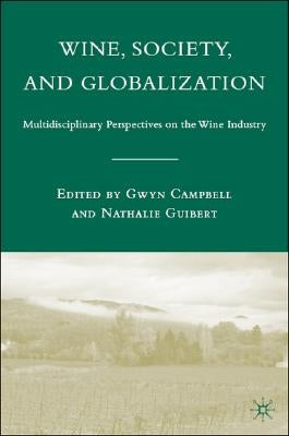 Wine, Society, and Globalization: Multidisciplinary Perspectives on the Wine Industry by Campbell, G.