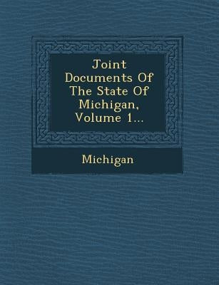Joint Documents of the State of Michigan, Volume 1... by Michigan