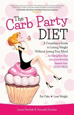 The Carb Party Diet: A Comedian's Guide to Losing Weight Without Losing Your Mind . . . by falling face-first into your favorite dessert tray, GUILT-F by Sinclair, Hannah