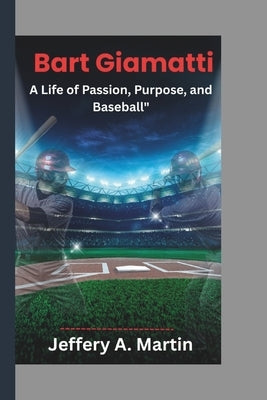 Bart Giamatti: A Life of Passion, Purpose, and Baseball" by A. Martin, Jeffery