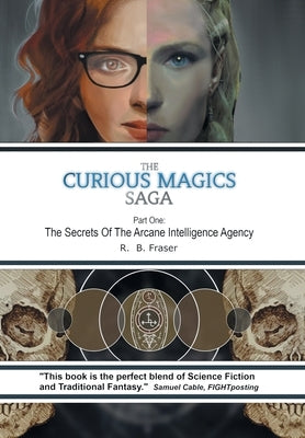 The Curious Magics Saga: The Secrets of the Arcane Intelligence Agency by Fraser, R. B.