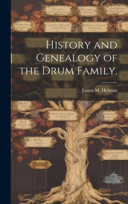 History and Genealogy of the Drum Family. by Helman, Laura M.