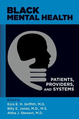 Black Mental Health: Patients, Providers, and Systems by Griffith, Ezra E. H.