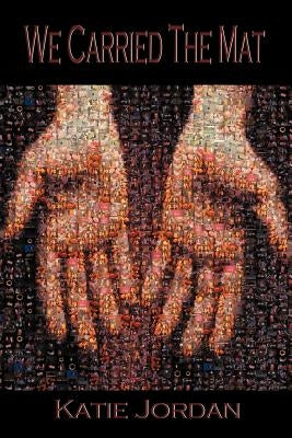 We Carried the Mat: My Faith Journey as a Primary Caregiver ...and How a Community Made All the Difference by Jordan, Katie