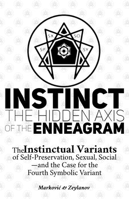 Instinct: The Hidden Axis of the Enneagram: The Instinctual Variants of Self-Preservation, Sexual, Social-and the Case for the Fourth Symbolic Variant by Zeynalov, Ehtiram