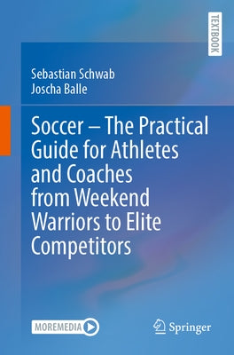 Soccer - The Practical Guide for Athletes and Coaches from Weekend Warriors to Elite Competitors by Schwab, Sebastian