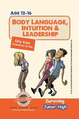 Body Language, Intuition & Leadership! Surviving Junior High: A self help guide for teens, parents & teachers by Katz, Orly