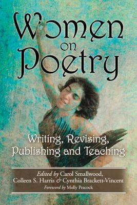 Women on Poetry: Writing, Revising, Publishing and Teaching by Smallwood, Carol