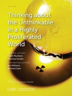 Thinking about the Unthinkable in a Highly Proliferated World by Murdock, Clark