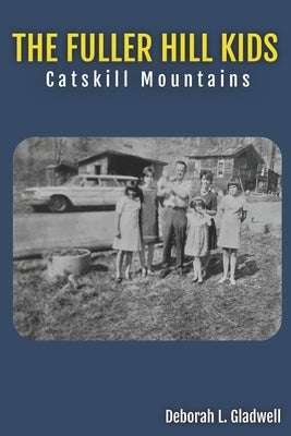 The Fuller Hill Kids: Catskill Mountains by Gladwell, Deborah L.
