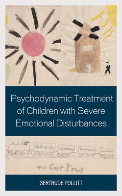 Psychodynamic Treatment of Children with Severe Emotional Disturbances by Pollitt, Gertrude