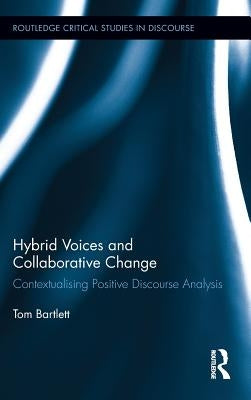 Hybrid Voices and Collaborative Change: Contextualising Positive Discourse Analysis by Bartlett, Tom