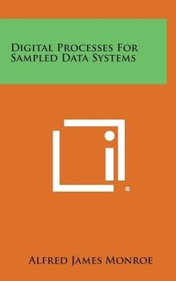 Digital Processes for Sampled Data Systems by Monroe, Alfred James