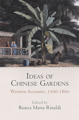 Ideas of Chinese Gardens: Western Accounts, 1300-1860 by Weiser, Ursula