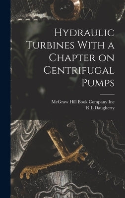 Hydraulic Turbines With a Chapter on Centrifugal Pumps by Daugherty, R. L.