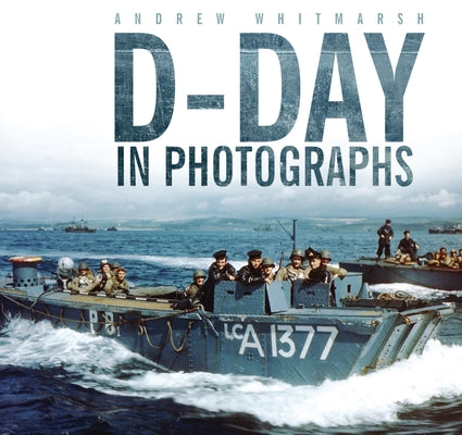 D-Day in Photographs by Whitmarsh, Andrew