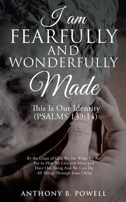 I Am Fearfully and Wonderfully Made by Powell, Anthony B.