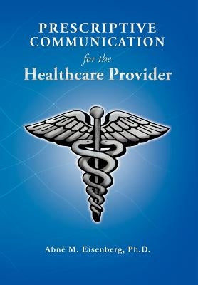 Prescriptive Communication for the Healthcare Provider by Eisenberg Ph. D., Abn M.