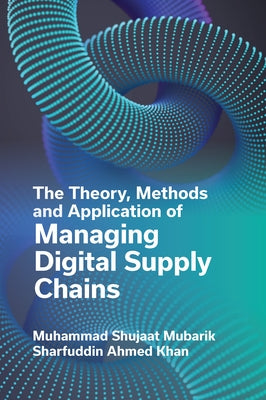 The Theory, Methods and Application of Managing Digital Supply Chains by Mubarik, Muhammad Shujaat