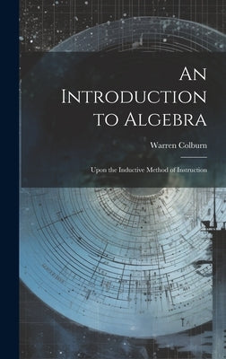 An Introduction to Algebra: Upon the Inductive Method of Instruction by Colburn, Warren
