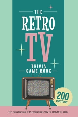 The Retro TV Trivia Game Book: Test your knowledge of television shows from the 1950s to the 1990s! by Zimmers, Jenine